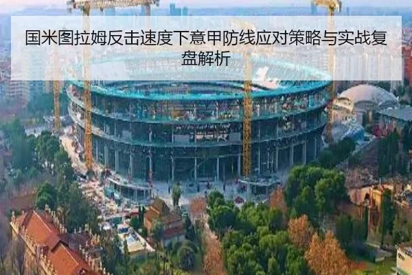 国米图拉姆反击速度下意甲防线应对策略与实战复盘解析